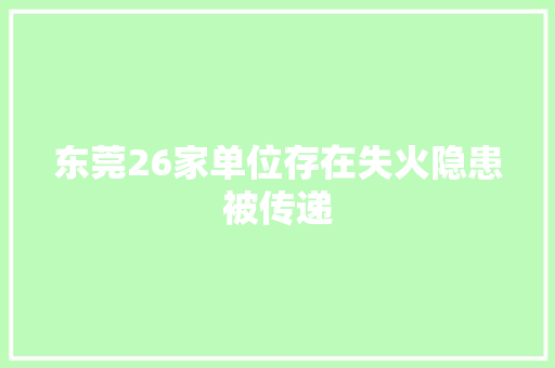 东莞26家单位存在失火隐患被传递