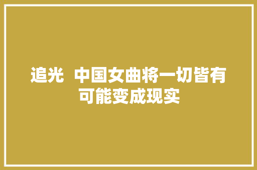 追光  中国女曲将一切皆有可能变成现实
