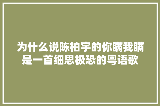 为什么说陈柏宇的你瞒我瞒是一首细思极恐的粤语歌