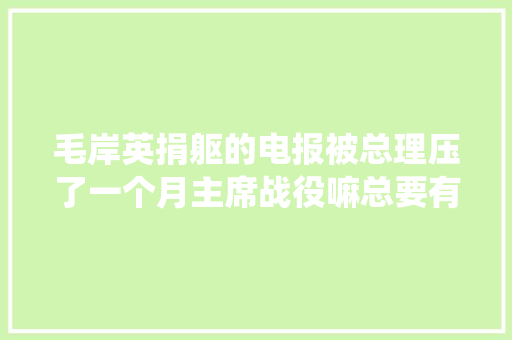 毛岸英捐躯的电报被总理压了一个月主席战役嘛总要有伤亡