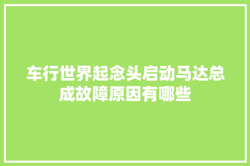 车行世界起念头启动马达总成故障原因有哪些