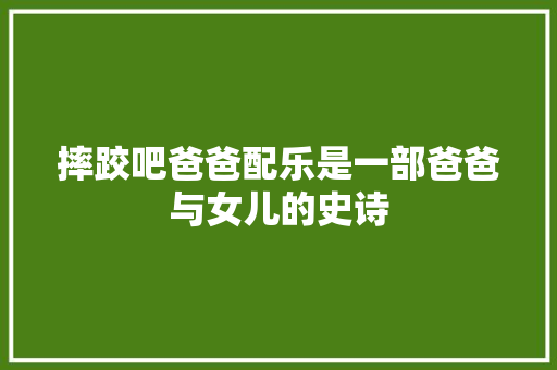 摔跤吧爸爸配乐是一部爸爸与女儿的史诗