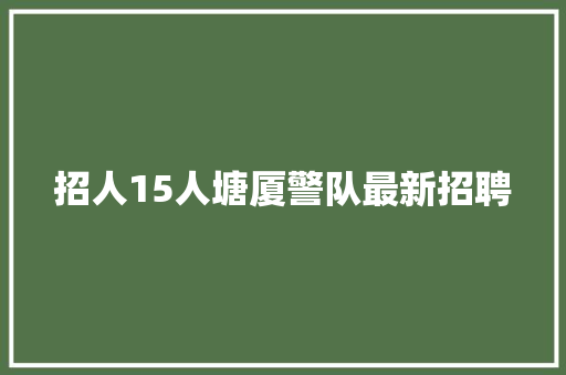 招人15人塘厦警队最新招聘