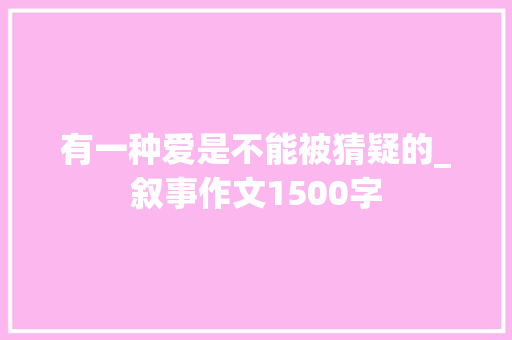有一种爱是不能被猜疑的_叙事作文1500字