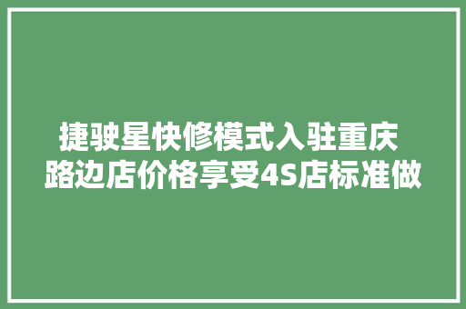 捷驶星快修模式入驻重庆 路边店价格享受4S店标准做事