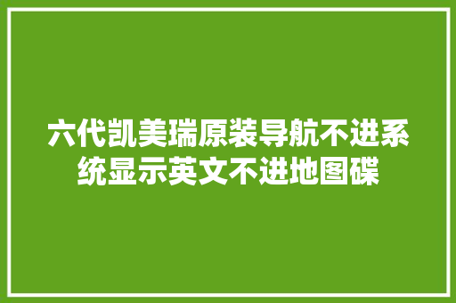 六代凯美瑞原装导航不进系统显示英文不进地图碟