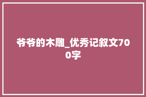 爷爷的木雕_优秀记叙文700字