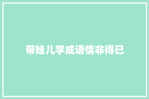 带娃儿学成语情非得已