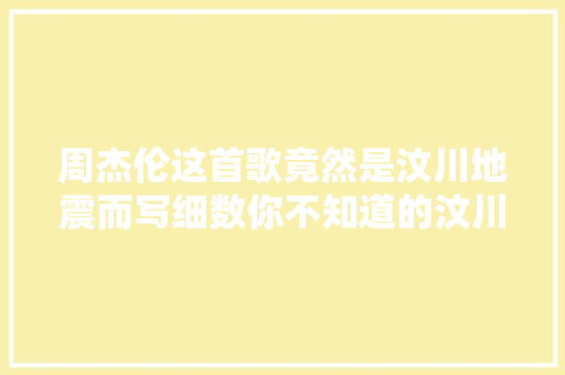 周杰伦这首歌竟然是汶川地震而写细数你不知道的汶川地震歌曲