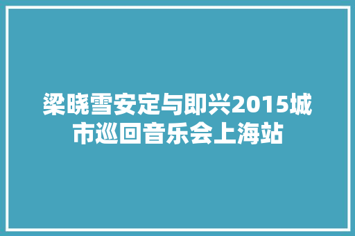 梁晓雪安定与即兴2015城市巡回音乐会上海站
