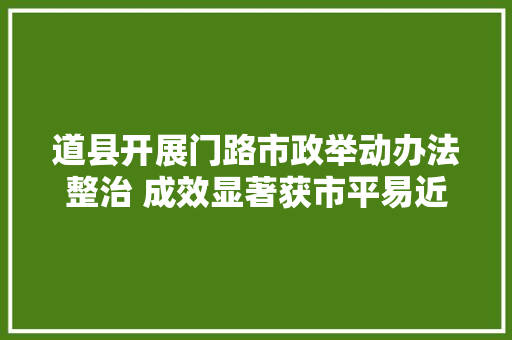 道县开展门路市政举动办法整治 成效显著获市平易近点赞