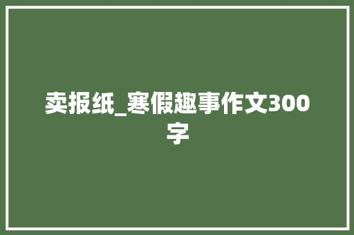 卖报纸_寒假趣事作文300字