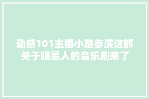 动感101主播小楚参演这部关于喵星人的音乐剧来了