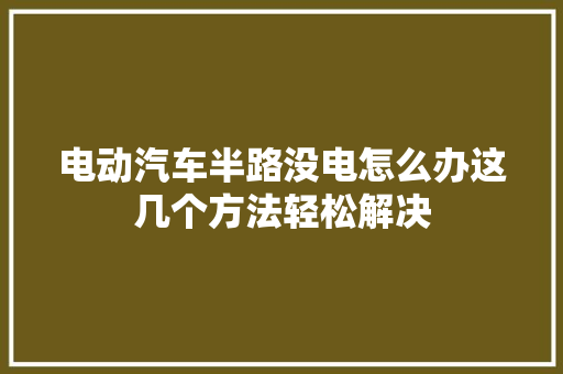 电动汽车半路没电怎么办这几个方法轻松解决