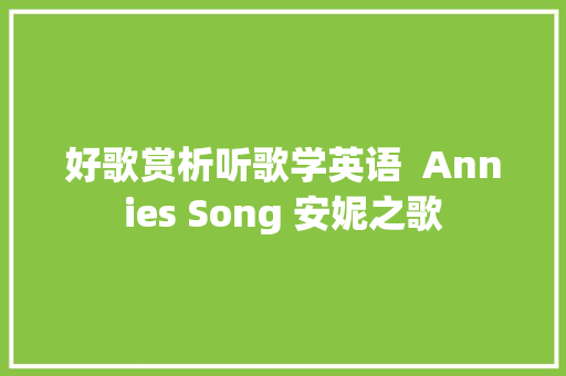 好歌赏析听歌学英语  Annies Song 安妮之歌