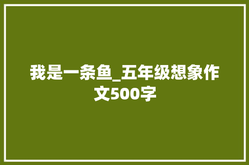 我是一条鱼_五年级想象作文500字