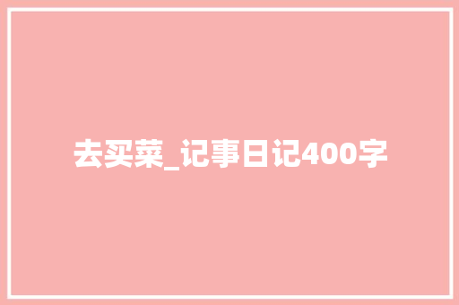 去买菜_记事日记400字