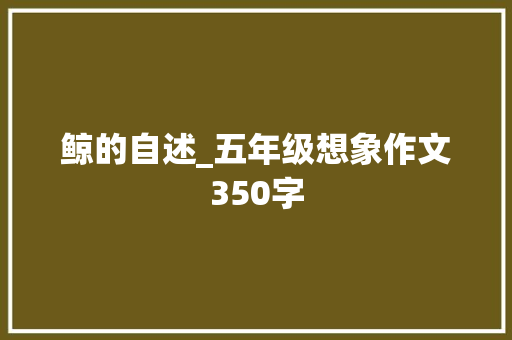 鲸的自述_五年级想象作文350字