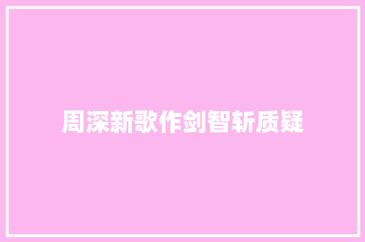 周深新歌作剑智斩质疑