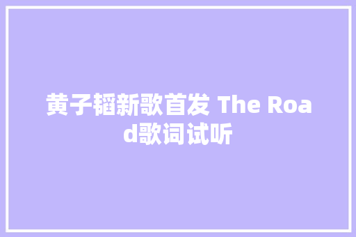 黄子韬新歌首发 The Road歌词试听