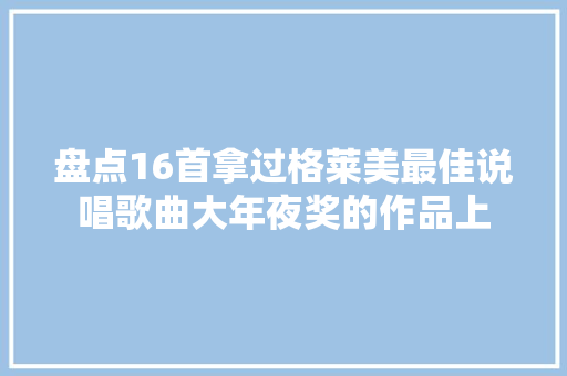 盘点16首拿过格莱美最佳说唱歌曲大年夜奖的作品上