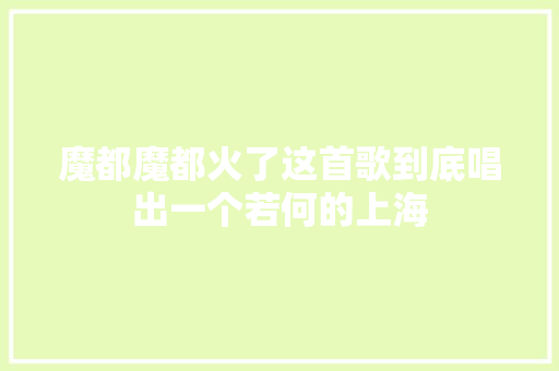 魔都魔都火了这首歌到底唱出一个若何的上海