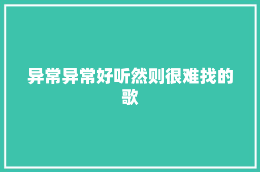 异常异常好听然则很难找的歌