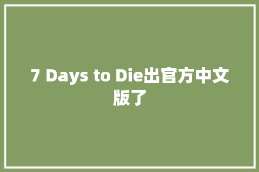 7 Days to Die出官方中文版了