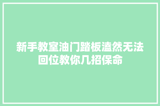 新手教室油门踏板溘然无法回位教你几招保命