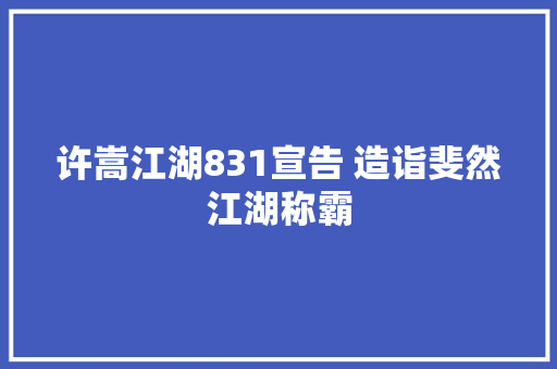 许嵩江湖831宣告 造诣斐然江湖称霸