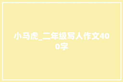 小马虎_二年级写人作文400字 知识百科