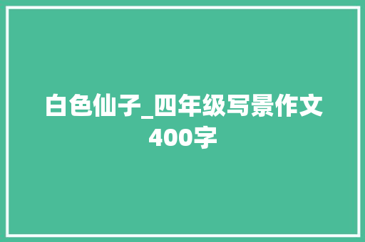 白色仙子_四年级写景作文400字