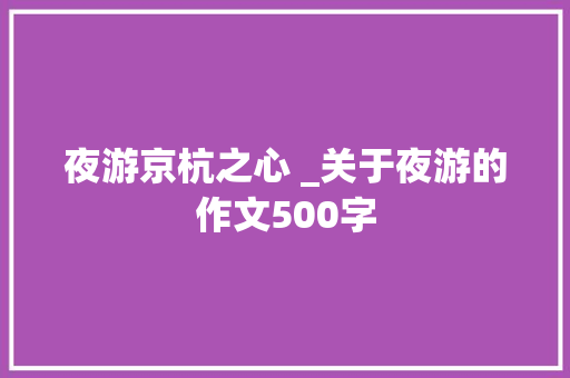 夜游京杭之心 _关于夜游的作文500字 知识百科
