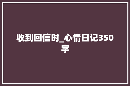 收到回信时_心情日记350字