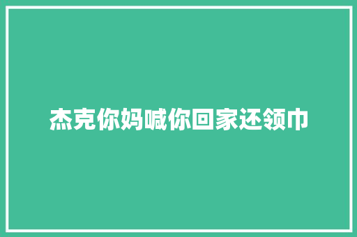 杰克你妈喊你回家还领巾 休闲娱乐