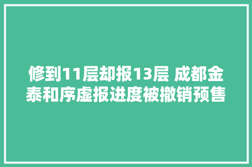 修到11层却报13层 成都金泰和序虚报进度被撤销预售许可