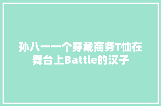 孙八一一个穿戴商务T恤在舞台上Battle的汉子