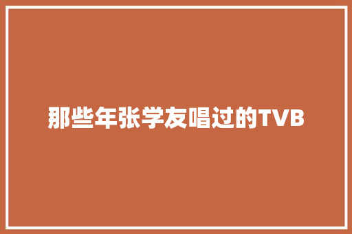 那些年张学友唱过的TVB