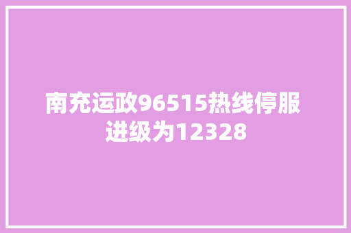 南充运政96515热线停服 进级为12328