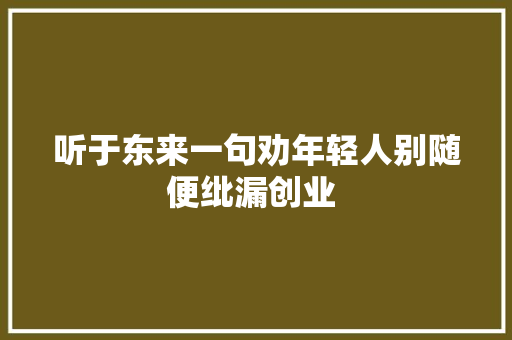 听于东来一句劝年轻人别随便纰漏创业 