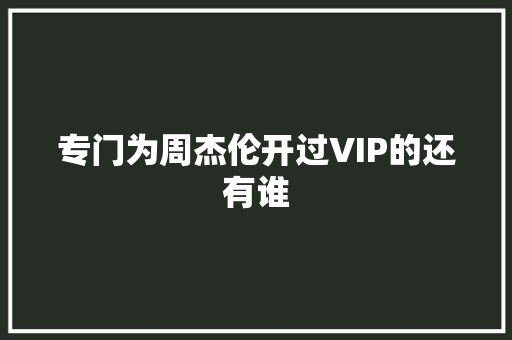 专门为周杰伦开过VIP的还有谁