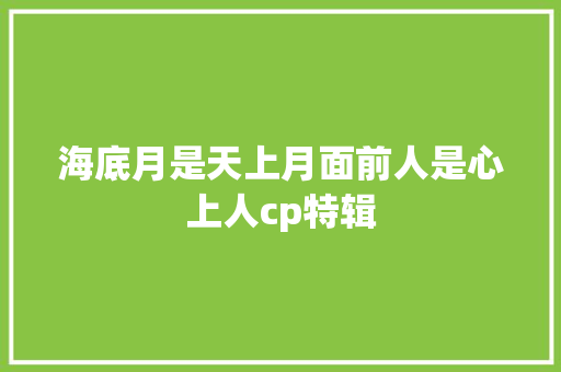 海底月是天上月面前人是心上人cp特辑