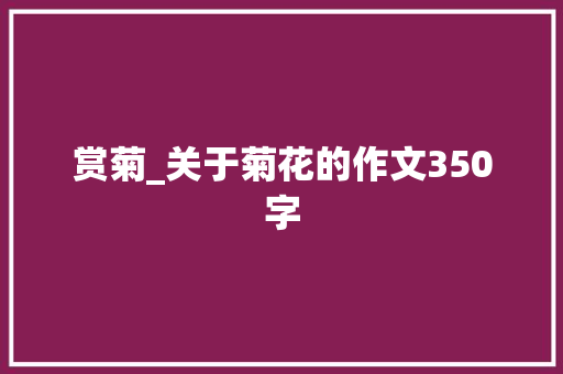 赏菊_关于菊花的作文350字