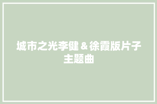 城市之光李健＆徐霞版片子主题曲