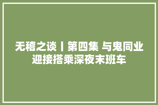 无稽之谈丨第四集 与鬼同业迎接搭乘深夜末班车