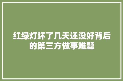 红绿灯坏了几天还没好背后的第三方做事难题