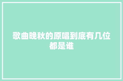 歌曲晚秋的原唱到底有几位都是谁