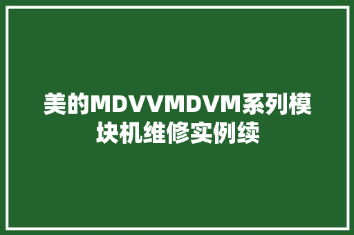 美的MDVVMDVM系列模块机维修实例续