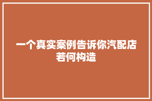 一个真实案例告诉你汽配店若何构造