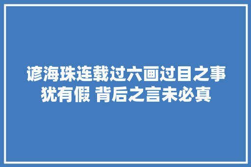 谚海珠连载过六画过目之事犹有假 背后之言未必真